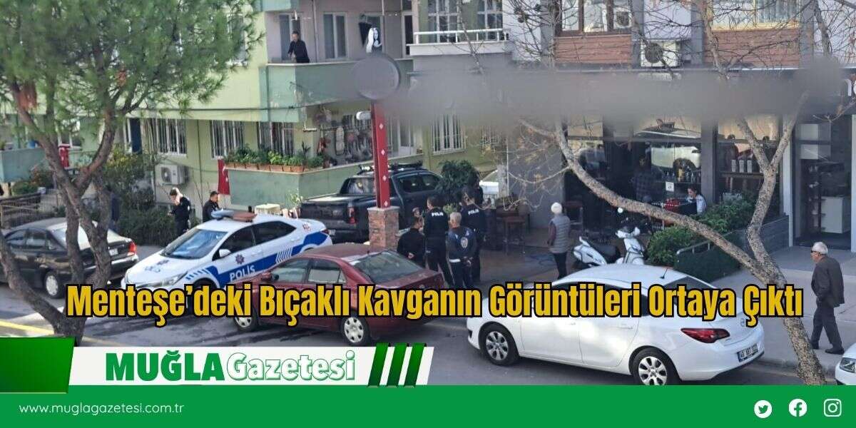 Menteşe’deki Bıçaklı Kavganın Görüntüleri Ortaya Çıktı