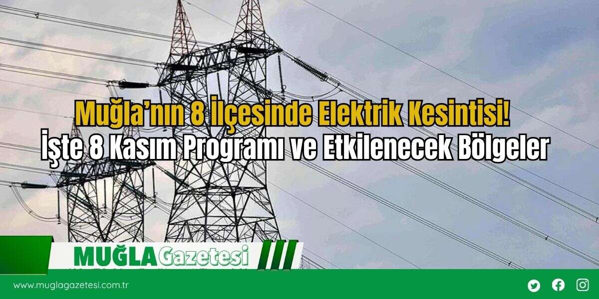 Muğla’nın 8 İlçesinde Elektrik Kesintisi! İşte 8 Kasım Programı ve Etkilenecek Bölgeler