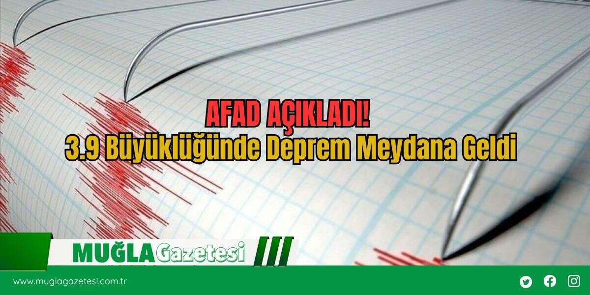 AFAD AÇIKLADI! 3.9 Büyüklüğünde Deprem Meydana Geldi