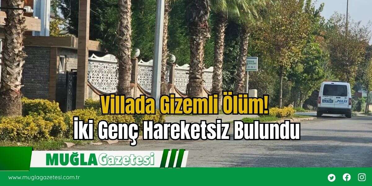 Villada Gizemli Ölüm! İki Genç Hareketsiz Bulundu