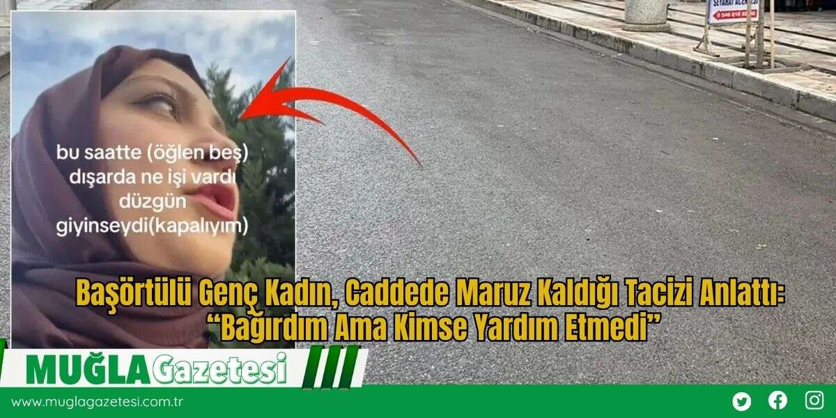 Başörtülü Genç Kadın, Caddede Maruz Kaldığı Tacizi Anlattı: “Bağırdım Ama Kimse Yardım Etmedi”