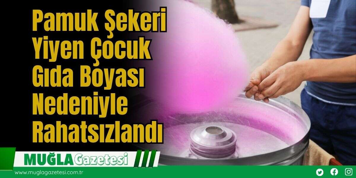 Pamuk Şekeri Yiyen Çocuk Gıda Boyası Nedeniyle Rahatsızlandı