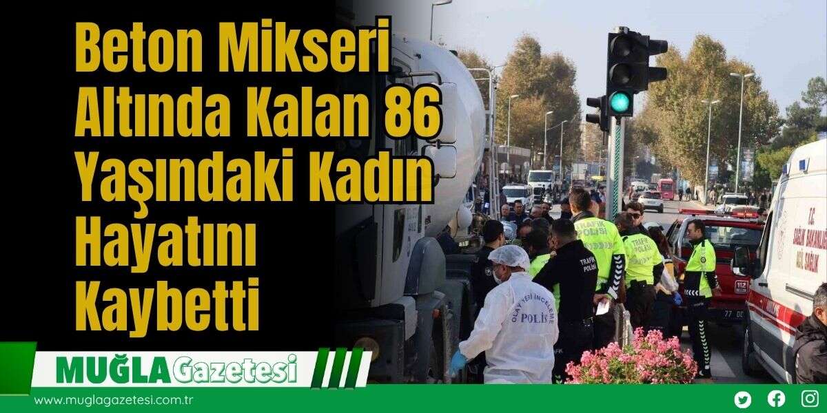 Beton Mikseri Altında Kalan 86 Yaşındaki Kadın Hayatını Kaybetti