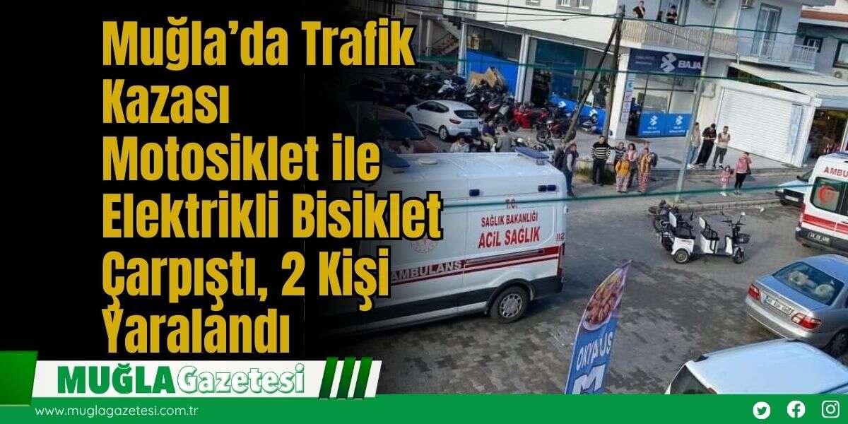 Muğla’da Trafik Kazası: Motosiklet ile Elektrikli Bisiklet Çarpıştı, 2 Kişi Yaralandı