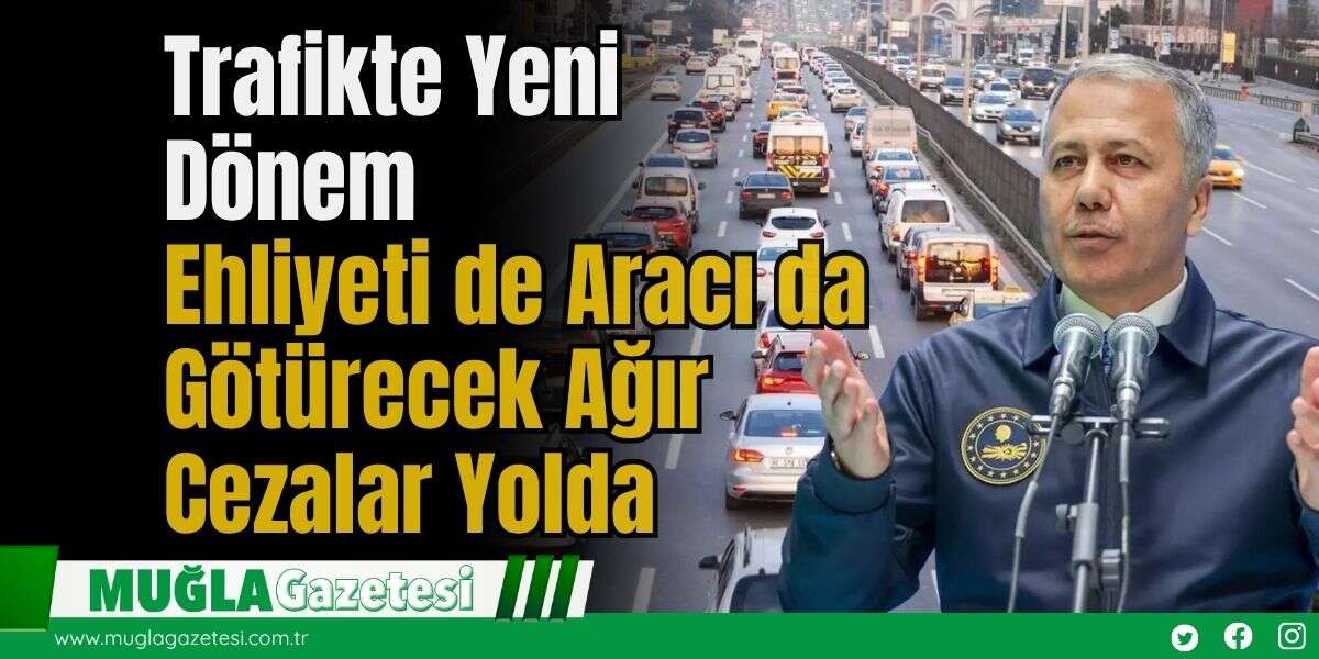 Trafikte Yeni Dönem: Ehliyeti de Aracı da Götürecek Ağır Cezalar Yolda