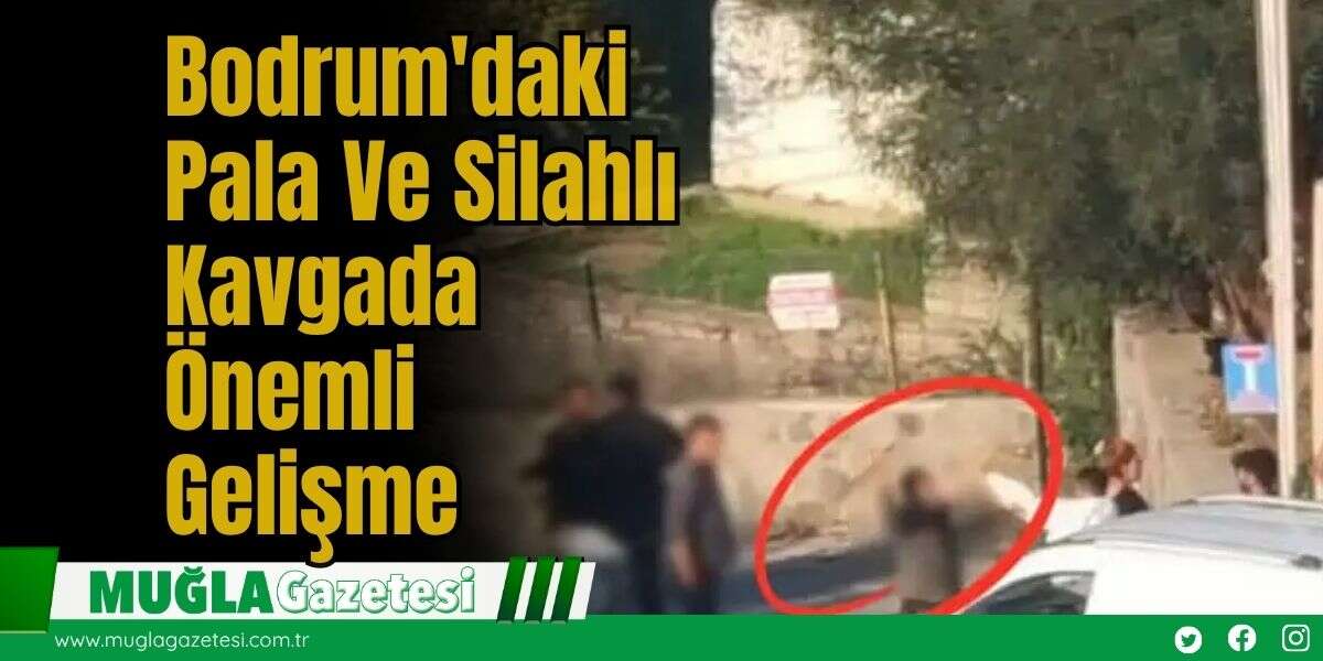Bodrum'daki Pala Ve Silahlı Kavgada Önemli Gelişme