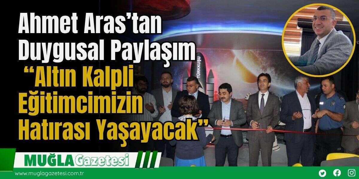 Ahmet Aras’tan Duygusal Paylaşım: “Altın Kalpli Eğitimcimizin Hatırası Yaşayacak”