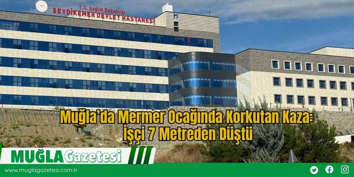 Muğla’da Mermer Ocağında Korkutan Kaza: İşçi 7 Metreden Düştü
