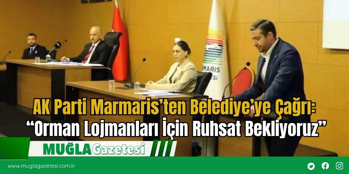 AK Parti Marmaris’ten Belediye’ye Çağrı: “Orman Lojmanları İçin Ruhsat Bekliyoruz”
