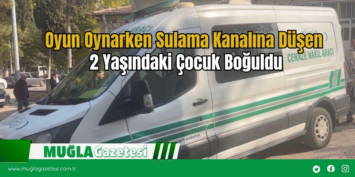 Oyun Oynarken Sulama Kanalına Düşen 2 Yaşındaki Çocuk Boğuldu
