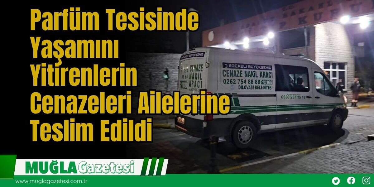 Parfüm Tesisinde Yaşamını Yitirenlerin Cenazeleri Ailelerine Teslim Edildi