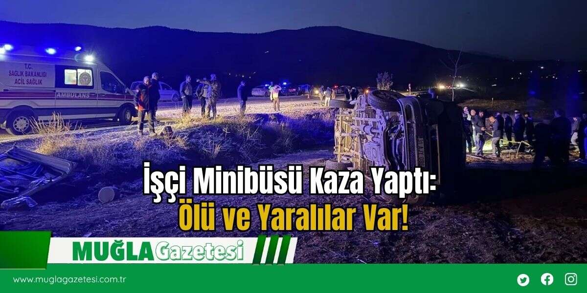 İşçi Minibüsü Kaza Yaptı: Ölü ve Yaralılar Var!