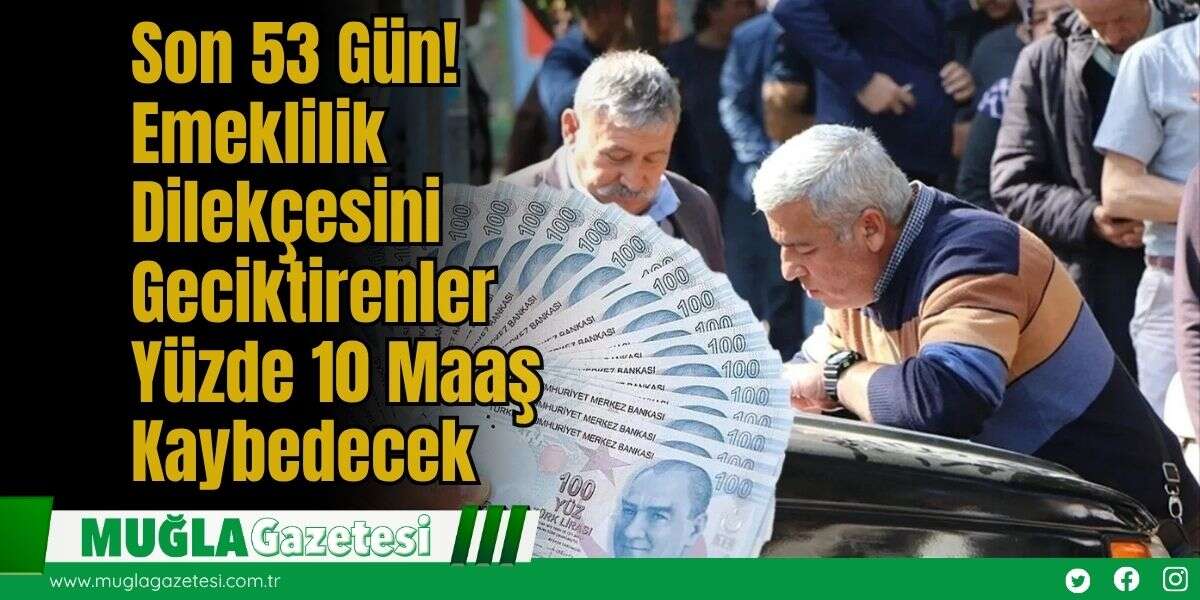 Son 53 Gün! Emeklilik Dilekçesini Geciktirenler Yüzde 10 Maaş Kaybedecek