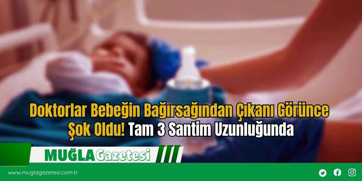Doktorlar Bebeğin Bağırsağından Çıkanı Görünce Şok Oldu! Tam 3 Santim Uzunluğunda