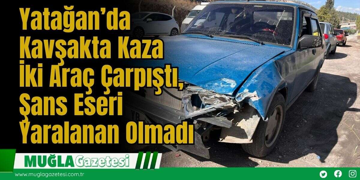 Yatağan’da Kavşakta Kaza: İki Araç Çarpıştı, Şans Eseri Yaralanan Olmadı