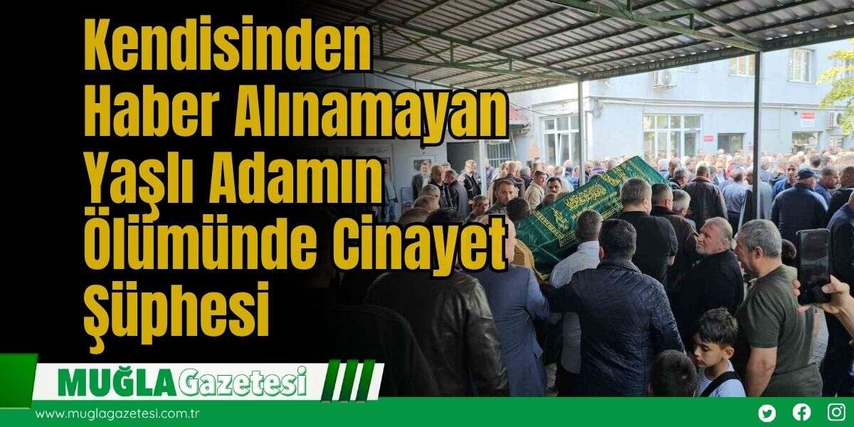 Kendisinden Haber Alınamayan Yaşlı Adamın Ölümünde Cinayet Şüphesi