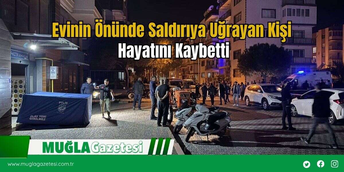 Evinin Önünde Saldırıya Uğrayan Kişi Hayatını Kaybetti