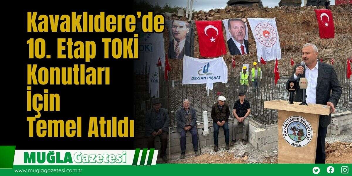 Kavaklıdere’de 10. Etap TOKİ Konutları İçin Temel Atıldı