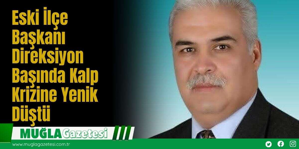 Eski İlçe Başkanı Direksiyon Başında Kalp Krizine Yenik Düştü