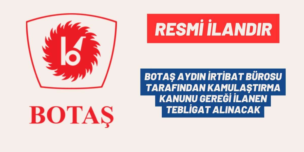 BOTAŞ AYDIN İRTİBAT BÜROSU TARAFINDAN KAMULAŞTIRMA KANUNU GEREĞİ İLANEN TEBLİGAT ALINACAK