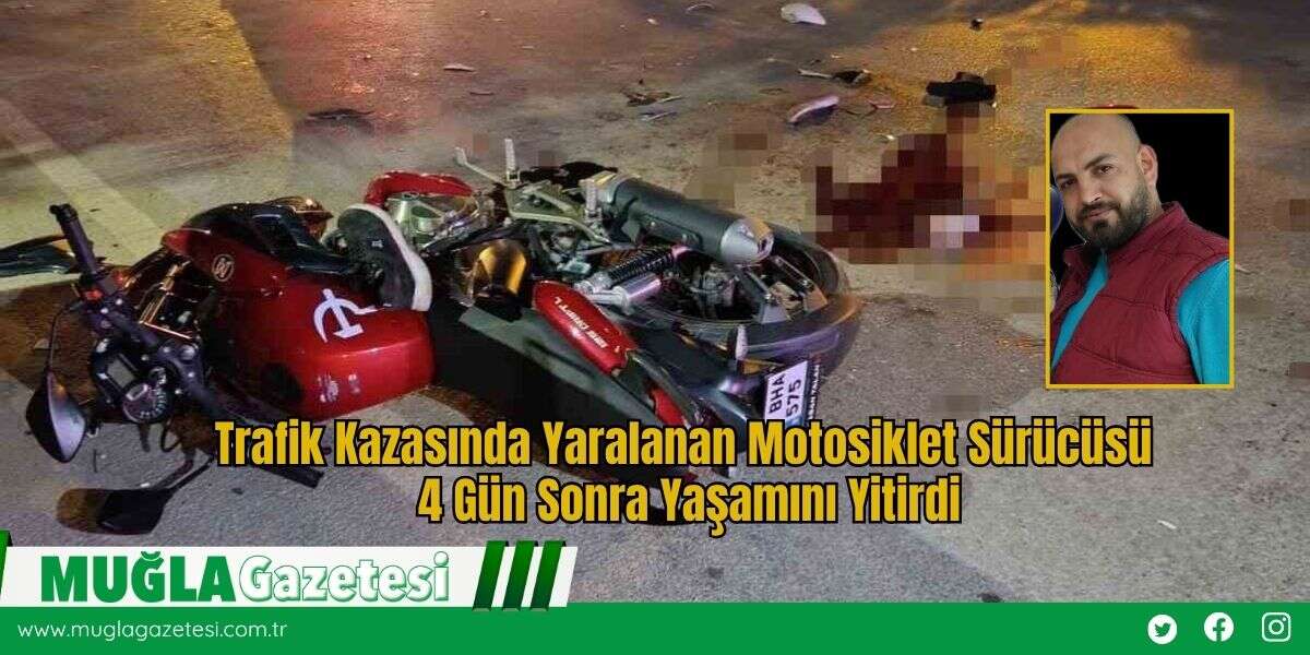 Trafik Kazasında Yaralanan Motosiklet Sürücüsü 4 Gün Sonra Yaşamını Yitirdi