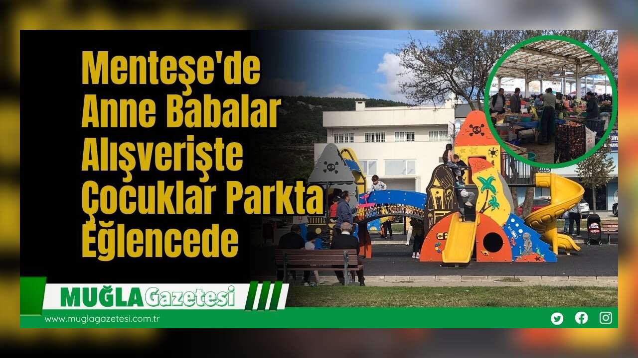 Menteşe'de Anne Babalar Alışverişte, Çocuklar Parkta Eğlencede