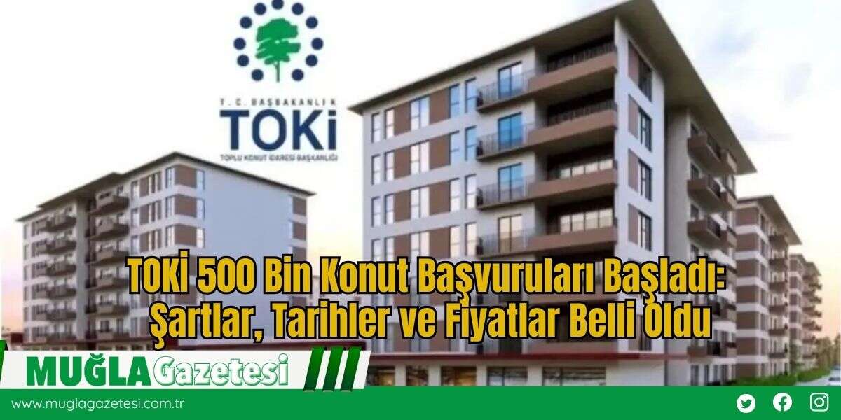 TOKİ 500 Bin Konut Başvuruları Başladı: Şartlar, Tarihler ve Fiyatlar Belli Oldu