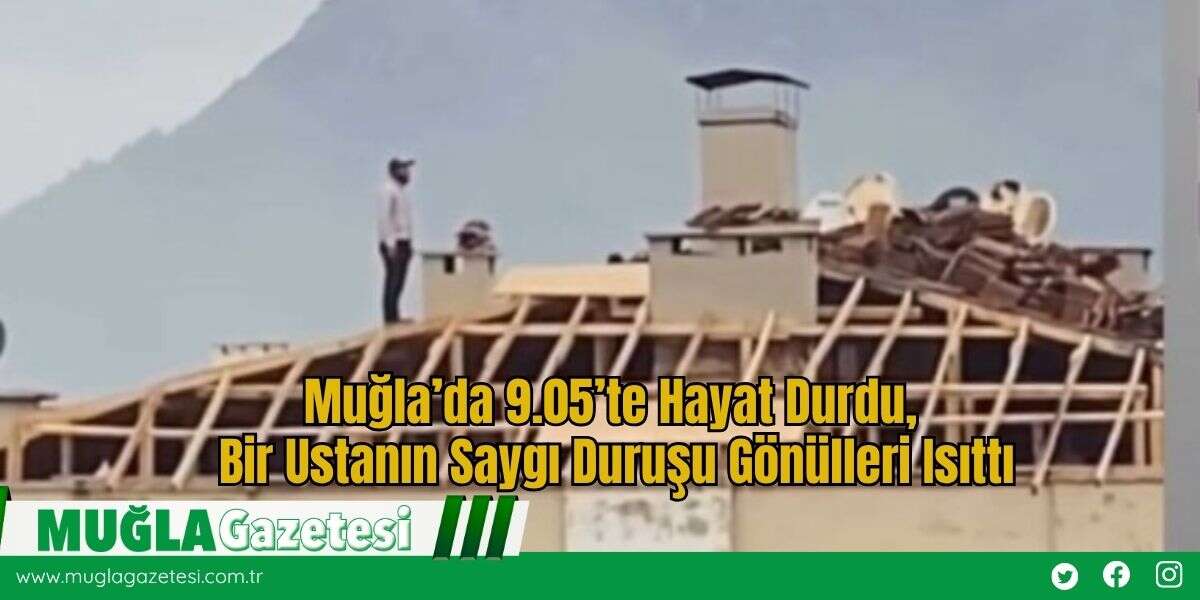 Muğla’da 9.05’te Hayat Durdu, Bir Ustanın Saygı Duruşu Gönülleri Isıttı