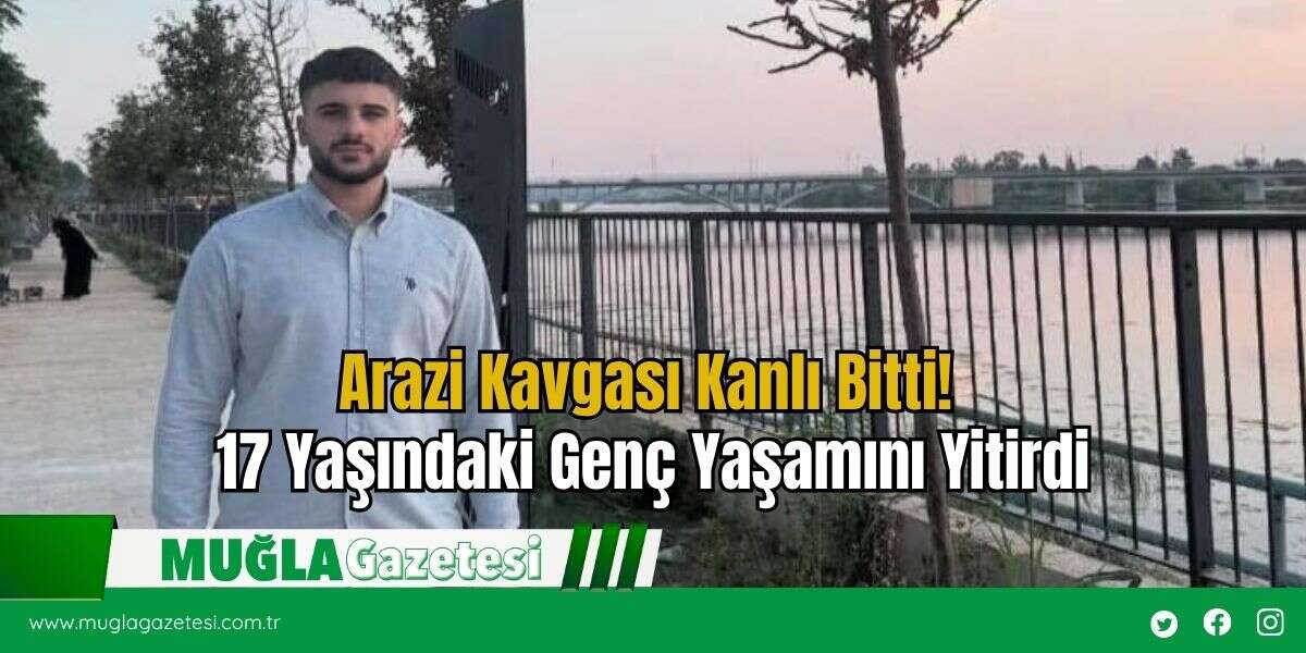 Arazi Kavgası Kanlı Bitti! 17 Yaşındaki Genç Yaşamını Yitirdi