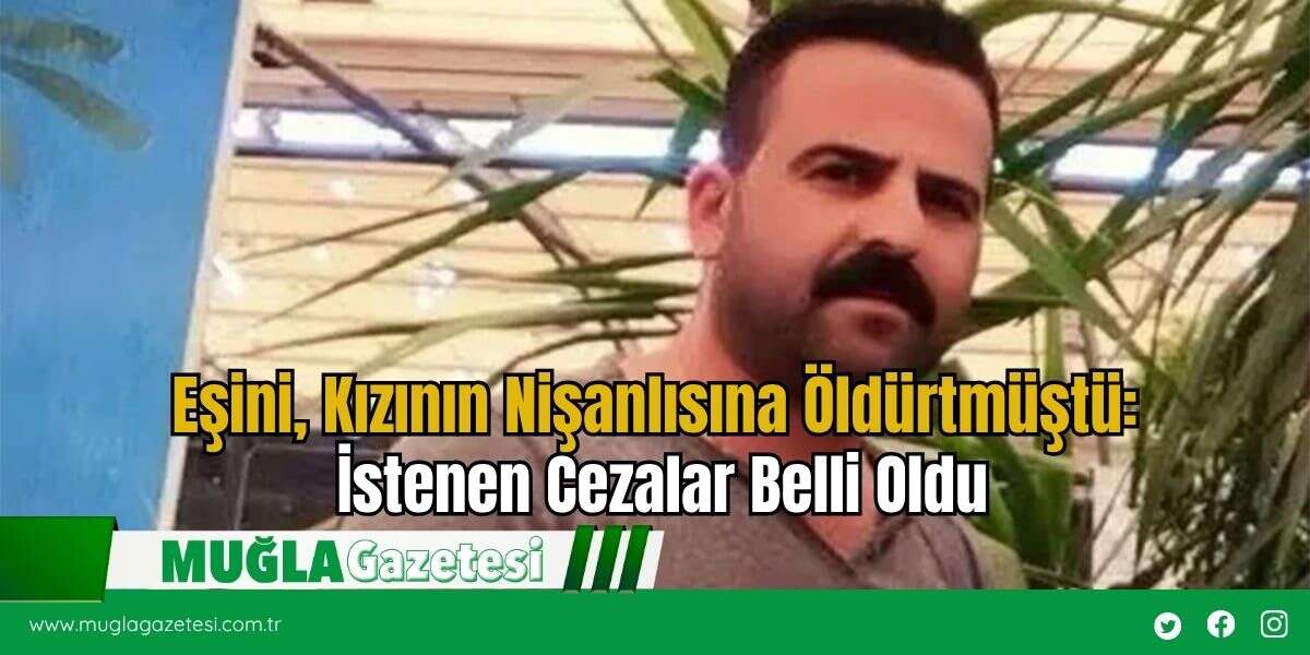Eşini, Kızının Nişanlısına Öldürtmüştü: İstenen Cezalar Belli Oldu
