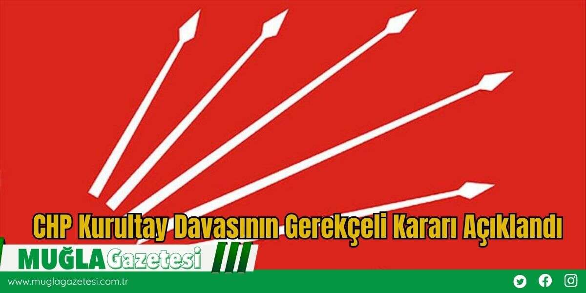 CHP Kurultay Davasının Gerekçeli Kararı Açıklandı
