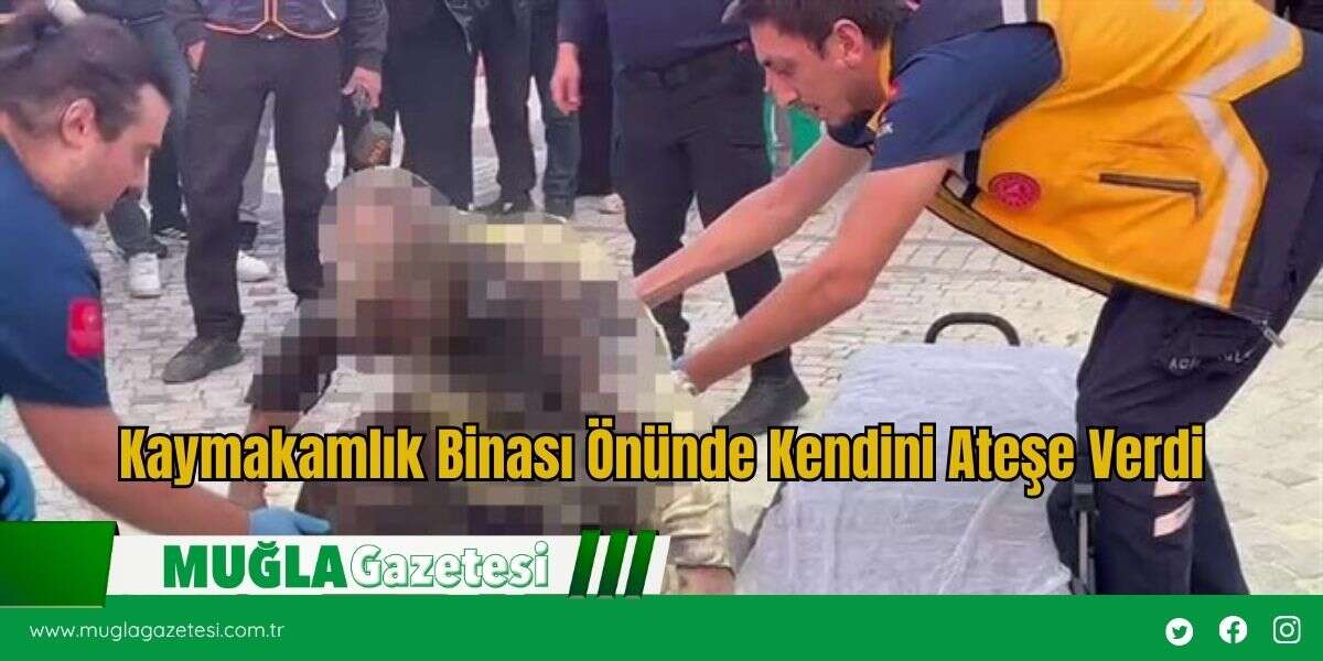 Kaymakamlık Binası Önünde Kendini Ateşe Verdi