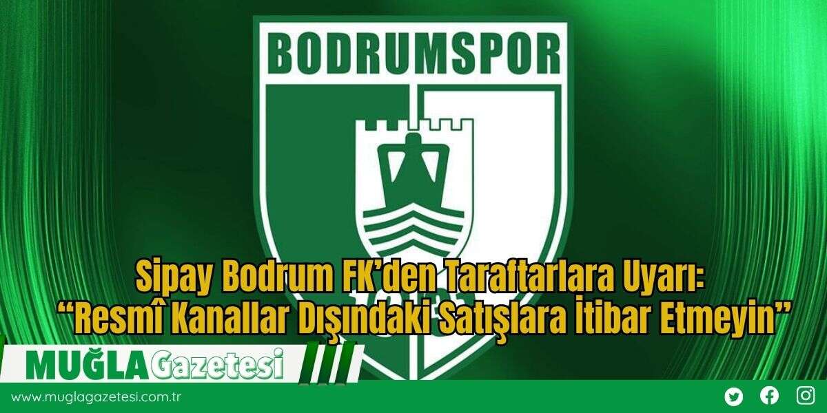 Sipay Bodrum FK’den Taraftarlara Uyarı: “Resmî Kanallar Dışındaki Satışlara İtibar Etmeyin”