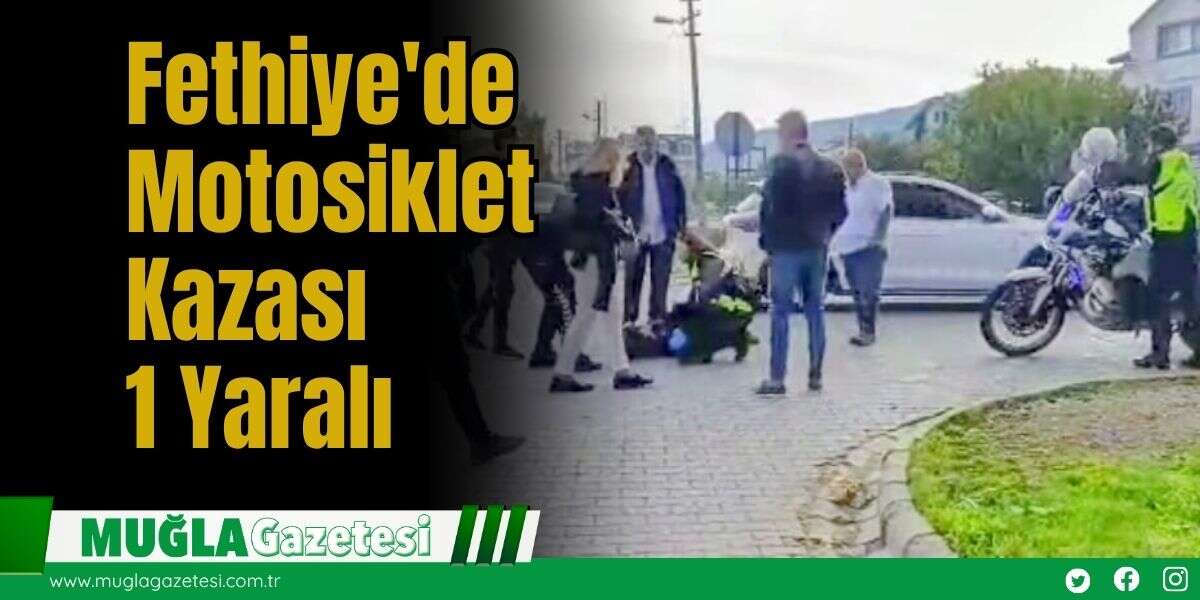 Fethiye'de Motosiklet Kazası: 1 Yaralı