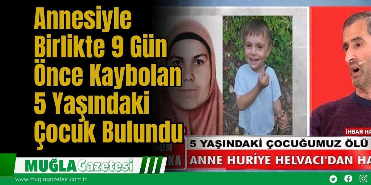 Annesiyle Birlikte 9 Gün Önce Kaybolan 5 Yaşındaki Çocuk Bulundu