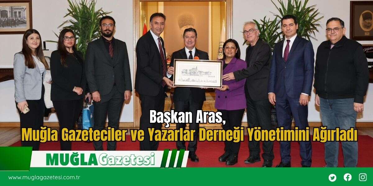Başkan Aras, Muğla Gazeteciler ve Yazarlar Derneği Yönetimini Ağırladı