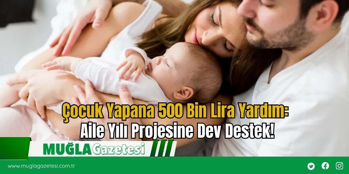 Çocuk Yapana 500 Bin Lira Yardım: Aile Yılı Projesine Dev Destek!