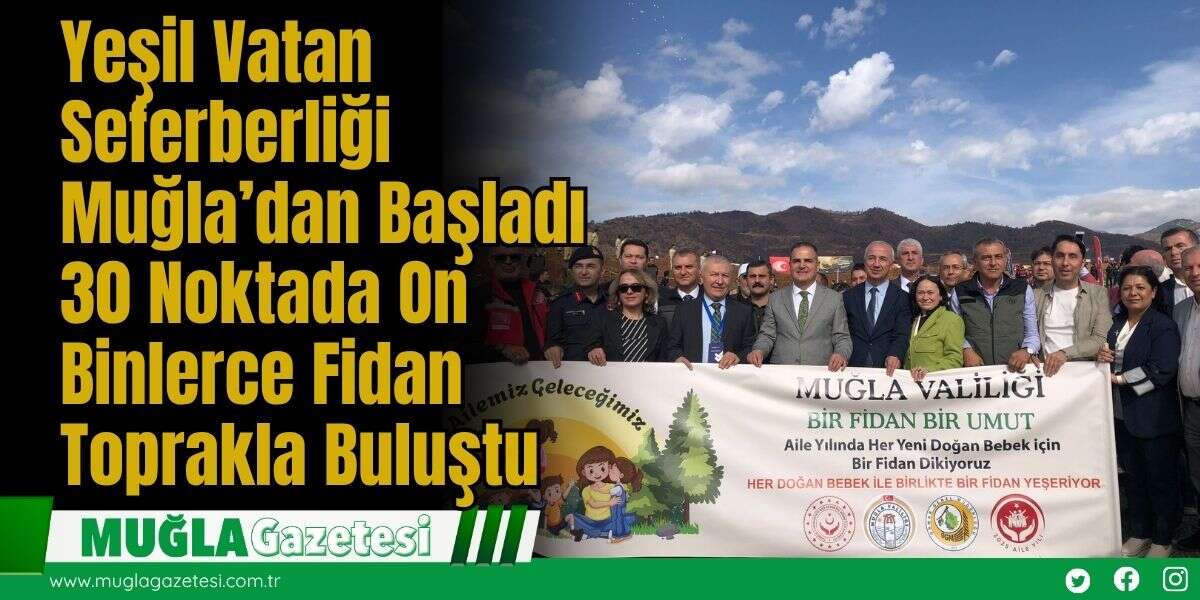 Yeşil Vatan Seferberliği Muğla’dan Başladı: 30 Noktada On Binlerce Fidan Toprakla Buluştu