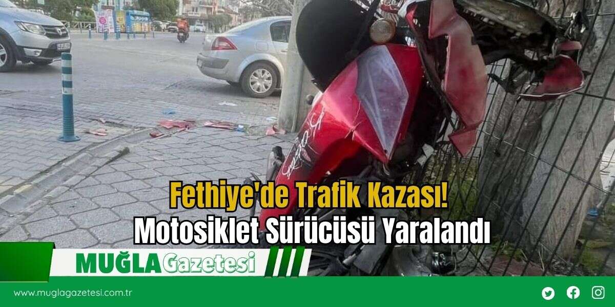 Fethiye'de Trafik Kazası! Motosiklet Sürücüsü Yaralandı
