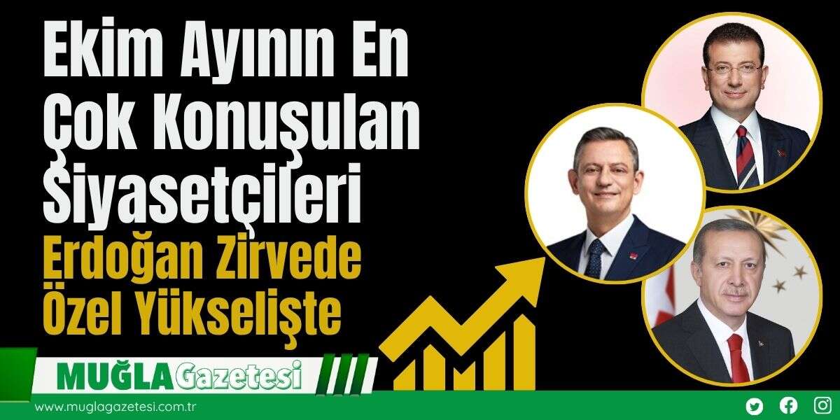 Ekim Ayının En Çok Konuşulan Siyasetçileri: Erdoğan Zirvede, Özel Yükselişte