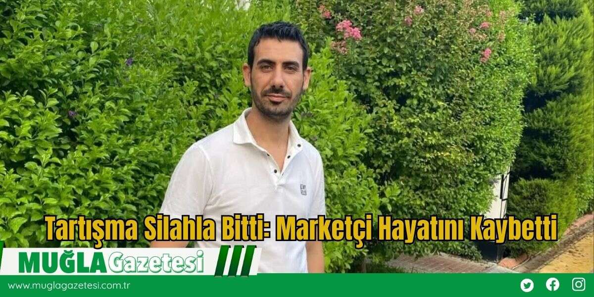Tartışma Silahla Bitti: Marketçi Hayatını Kaybetti