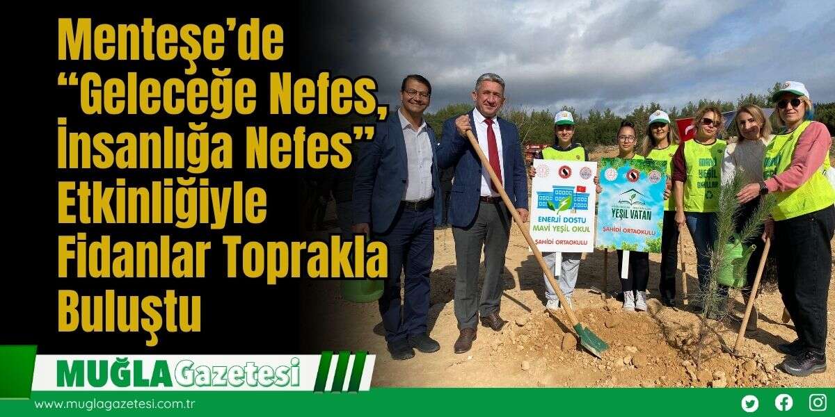 Menteşe’de “Geleceğe Nefes, İnsanlığa Nefes” Etkinliğiyle Fidanlar Toprakla Buluştu