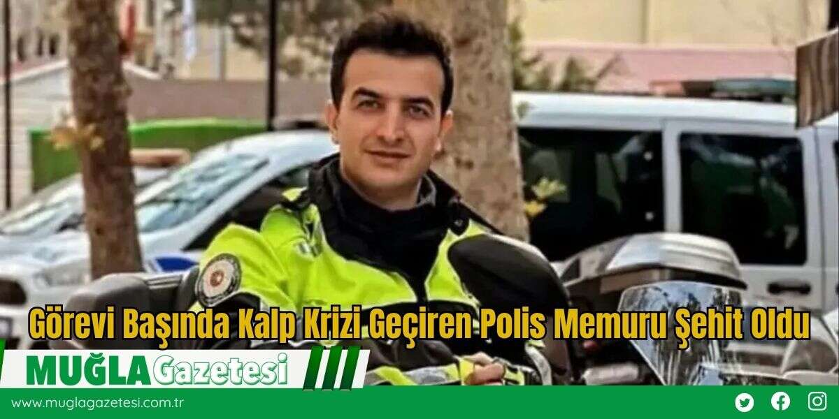 Görevi Başında Kalp Krizi Geçiren Polis Memuru Şehit Oldu