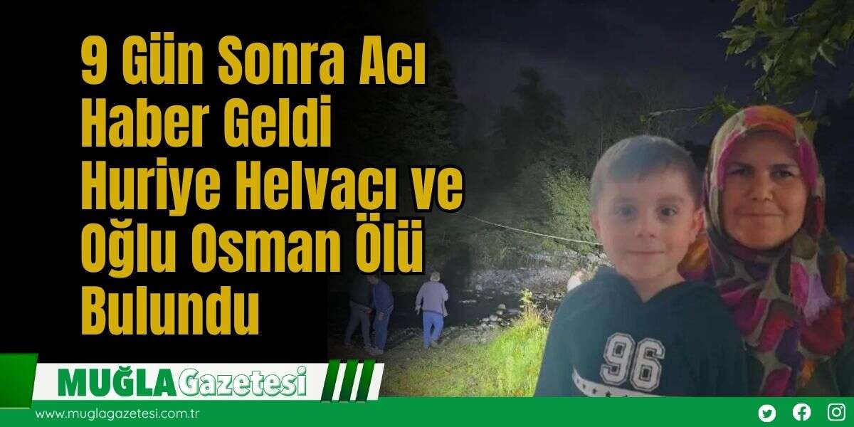 9 Gün Sonra Acı Haber Geldi: Huriye Helvacı ve Oğlu Osman Ölü Bulundu