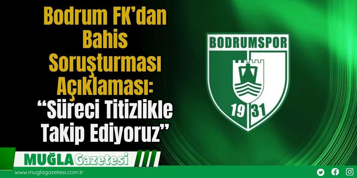 Bodrum FK’dan Bahis Soruşturması Açıklaması: “Süreci Titizlikle Takip Ediyoruz”