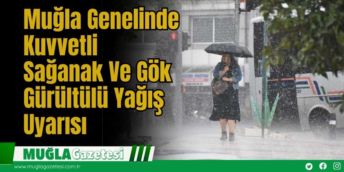 Muğla Genelinde Kuvvetli Sağanak Ve Gök Gürültülü Yağış Uyarısı