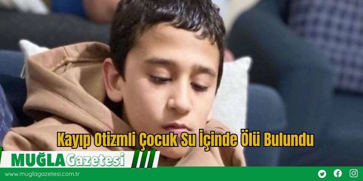 Kayıp Otizmli Çocuk Su İçinde Ölü Bulundu
