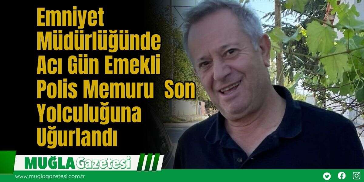 Emniyet Müdürlüğünde Acı Gün: Emekli Polis Memuru Son Yolculuğuna Uğurlandı