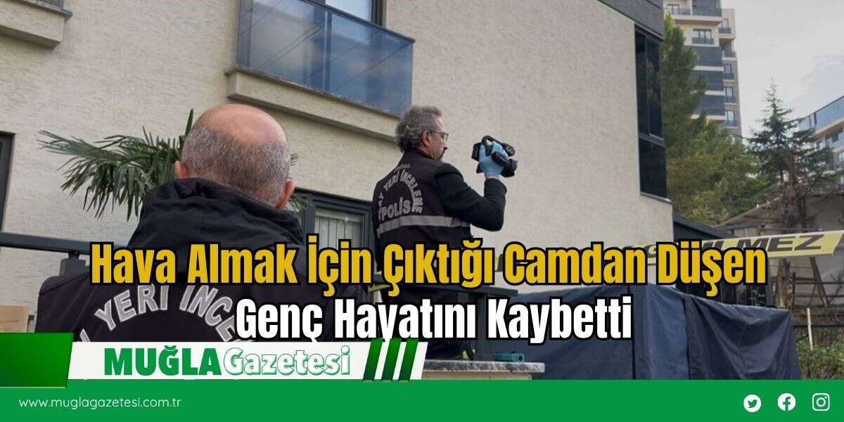 Hava Almak İçin Çıktığı Camdan Düşen Genç Hayatını Kaybetti