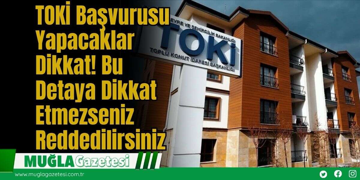 TOKİ Başvurusu Yapacaklar Dikkat! Bu Detaya Dikkat Etmezseniz Reddedilirsiniz